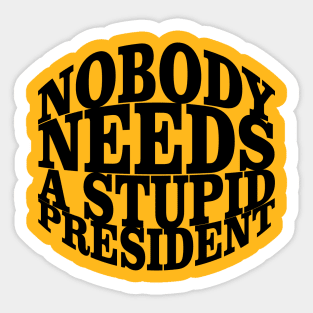 Nobody Needs a Stupid President Sticker